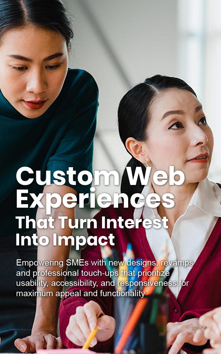 Empowering SMEs with new designs, revamps and professional touch-ups that prioritizeusability, accessibility, and responsiveness for maximum appeal and functionality